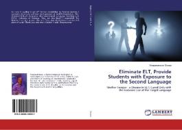 Eliminate ELT, Provide Students with Exposure to the Second Language di Sivayesunesan Sivaoo edito da LAP Lambert Academic Publishing