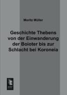 Geschichte Thebens von der Einwanderung der Boioter bis zur Schlacht bei Koroneia di Moritz Müller edito da EHV-History