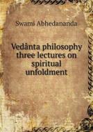 Vedanta Philosophy Three Lectures On Spiritual Unfoldment di Swami Abhedananda edito da Book On Demand Ltd.