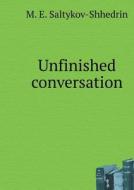 Unfinished Conversation di M E Saltykov-Shhedrin edito da Book On Demand Ltd.