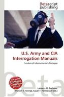 U.S. Army and CIA Interrogation Manuals di Lambert M. Surhone, Miriam T. Timpledon, Susan F. Marseken edito da Betascript Publishing