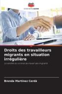 Droits des travailleurs migrants en situation irrégulière di Brenda Martínez Cerdà edito da Editions Notre Savoir