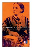 Behind the Scenes: Thirty Years a Slave and Four Years in the White House: True Story of a Black Women Who Worked for Mr di Elizabeth Keckley edito da E ARTNOW