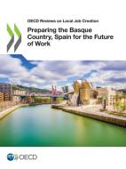 Preparing The Basque Country, Spain For The Future Of Work di Organisation for Economic Co-operation and Development edito da Organization For Economic Co-operation And Development (OECD