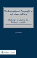 The Protection Of Geographical Indications In China di Xinzhe Song edito da Kluwer Law International