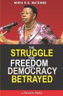 The Struggle For Freedom & Democracy Betrayed: The making of a dictator di Miria Matembe edito da UNICORN PUB GROUP