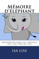 Mémoire d'Éléphant: Mémoriser Avec Un Trouble Dys, Un Tda Ou Pas di Isa Lise edito da PEETERS PUB