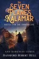 The Seven Planes of Kalamar - Battle for The Third Plane: And Darkness Comes di Hansford Robert Hull edito da RITTENHOUSE BOOK DISTRIBUTORS