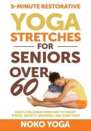 5-Minute Restorative Yoga Stretches for Seniors Over 60 di Noko Yoga edito da Publishdrive Inc.