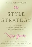 The Style Strategy: A Less-Is-More Approach to Staying Chic and Shopping Smart di Nina Garcia edito da DEY STREET BOOKS