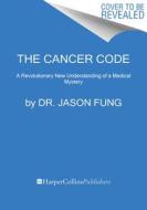 The Cancer Code: A Revolutionary New Understanding of a Medical Mystery di Jason Fung edito da HARPER WAVE