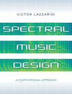 Spectral Music Design: A Computational Approach di Victor Lazzarini edito da OXFORD UNIV PR