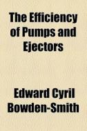 The Efficiency Of Pumps And Ejectors di Edward Cyril Bowden-Smith edito da General Books Llc