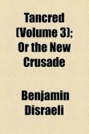 Tancred; Or The New Crusade di Benjamin Disraeli edito da General Books Llc
