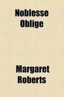 Noblesse Oblige di Margaret Roberts edito da General Books Llc