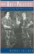 From Art to Politics - How Artistic Creations Shape Political Conceptions (Paper) di Murray Edelman edito da University of Chicago Press