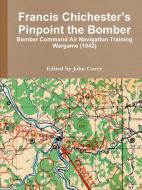 Francis Chichester's Pinpoint the Bomber: Bomber Command Air Navigation Training Wargame (1942) di John Curry, Francis Chicester edito da LULU PR