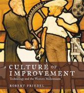 A Culture of Improvement - Technology and the Western Millennium di Robert Friedel edito da MIT Press