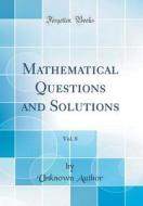 Mathematical Questions and Solutions, Vol. 8 (Classic Reprint) di Unknown Author edito da Forgotten Books