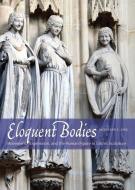 Eloquent Bodies: Movement, Expression, and the Human Figure in Gothic Sculpture di Jacqueline E. Jung edito da YALE UNIV PR