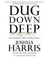 Dug Down Deep: Unearthing What I Believe and Why It Matters di Joshua Harris edito da Random House Audio