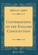 Conversations on the English Constitution (Classic Reprint) di Unknown Author edito da Forgotten Books