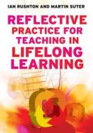 Reflective Practice for Teaching in Lifelong Learning di Ian Rushton, Martin Suter edito da Open University Press