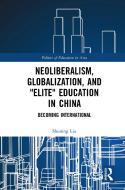 Neoliberalism, Globalization, And "Elite" Education In China di Shuning Liu edito da Taylor & Francis Ltd