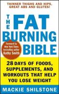 The Fat-Burning Bible: 28 Days of Foods, Supplements, and Workouts That Help You Lose Weight di Mackie Shilstone edito da WILEY