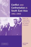 Conflict and Confrontation in South East Asia, 1961 1965 di Matthew Jones edito da Cambridge University Press