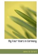 My Four Years In Germany di James W Gerard edito da Bibliolife