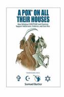 A Pox* on All Their Houses: How Religious Scripture and Practices Support Intolerance, Violence, and Even War di Samuel Butler edito da Shinelight Publications