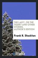 The Lady, or the Tiger? and Other Stories di Frank R. Stockton edito da LIGHTNING SOURCE INC