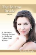The Mirror Inside: A Journey to Finding Answers to Ulcerative Colitis from Within di Zoe Chloe Douglas edito da Purefaith