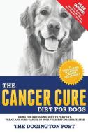 The Cancer Cure Diet for Dogs: Using the Ketogenic Diet to Prevent, Treat, and Cure Cancer in Your Furriest Family Membe di The Dogington Post edito da LIGHTNING SOURCE INC