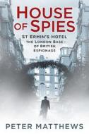 House Of Spies di Peter Matthews edito da The History Press Ltd
