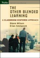The Other Blended Learning: A Classroom-Centered Approach di Diann Wilson, Ellen M. Smilanich edito da Pfeiffer & Company