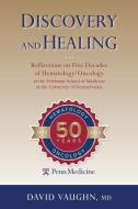 Discovery and Healing: Reflections on Five Decades of Hematology/Oncology at the Perelman School of Medicine at the University of Pennsylvani di David Vaughn edito da UNIV OF PENNSYLVANIA PR