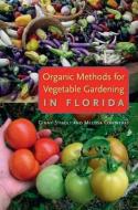 Organic Methods for Vegetable Gardening in Florida di Ginny Stibolt, Melissa Contreras edito da UNIV PR OF FLORIDA