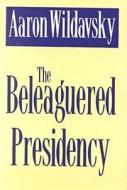 The Beleaguered Presidency di Aaron Wildavsky edito da Transaction Publishers