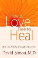 Free to Love, Free to Heal: Heal Your Body by Healing Your Emotions di David Simon edito da CHOPRA CTR PR