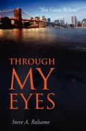 Through My Eyes: "You Gotta Believe" di Steve A. Balsamo edito da CREATIVE IDEAS PUB