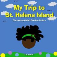 My Trip to St Helena Island: Discovering Gullah Geechee Culture di C. M. White edito da Gullah Girl Publishing