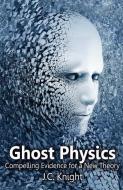 Ghost Physics: Compelling Evidence for a New Theory di J. C. Knight edito da Hadron Press?