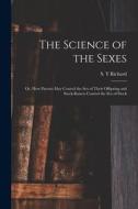 THE SCIENCE OF THE SEXES OR, HOW PARENT di S. Y RICHARD edito da LIGHTNING SOURCE UK LTD