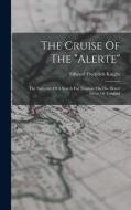 The Cruise Of The alerte: The Narrative Of A Search For Treasure On The Desert Island Of Trinidad di Edward Frederick Knight edito da LEGARE STREET PR