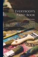 Everybody's Paint Book: A Complete Guide To The Art Of Outdoor And Indoor Painting. Designed For The Special Use Of Those Who Wish To Do Their di Franklin B. Gardner edito da LEGARE STREET PR