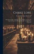 Christ Lore: Being the Legends, Traditions, Myths, Symbols, Customs and Superstitions of the Christian Church / by Fredk. Wm. Hackw di Frederick William Hackwood edito da LEGARE STREET PR
