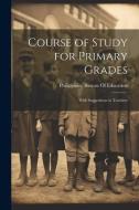 Course of Study for Primary Grades: With Suggestions to Teachers edito da LEGARE STREET PR