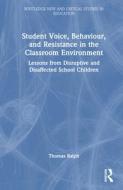 Student Voice, Behaviour, And Resistance In The Classroom Environment di Thomas Ralph edito da Taylor & Francis Ltd